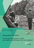 Elternarbeit bei ADHS: Psychosoziale Belastungen bei ADHS und mögliche Unterstützungen durch die Sozialarbeit