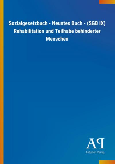 Sozialgesetzbuch - Neuntes Buch - (SGB IX) Rehabilitation und Teilhabe behinderter Menschen - Antiphon Verlag