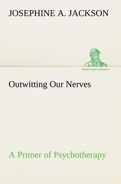 Outwitting Our Nerves A Primer of Psychotherapy