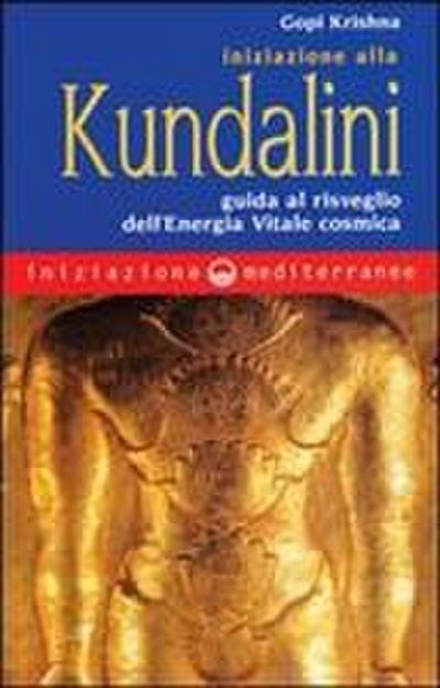 Iniziazione alla kundalini. Guida al risveglio dell’energia vitale cosmica