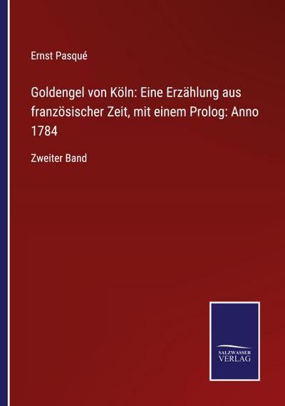Goldengel von Köln: Eine Erzählung aus französischer Zeit, mit einem Prolog: Anno 1784