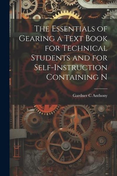 The Essentials of Gearing a Text Book for Technical Students and for Self-Instruction Containing N