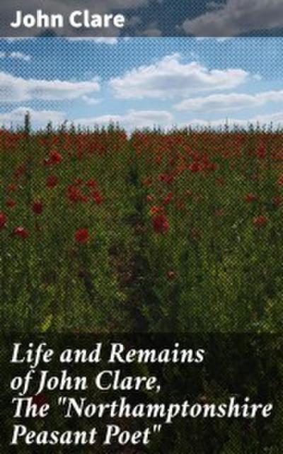 Life and Remains of John Clare, The ’Northamptonshire Peasant Poet’