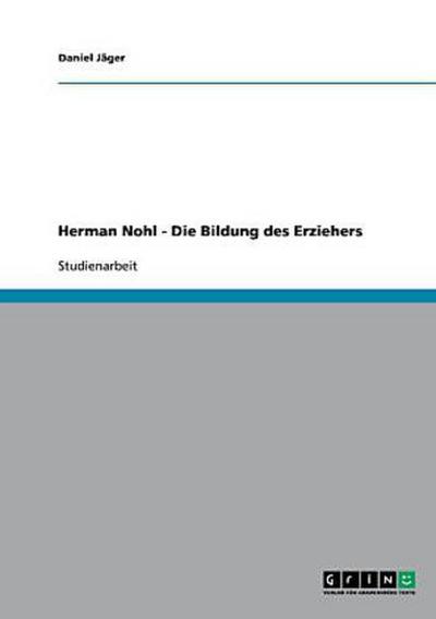 Herman Nohl - Die Bildung des Erziehers