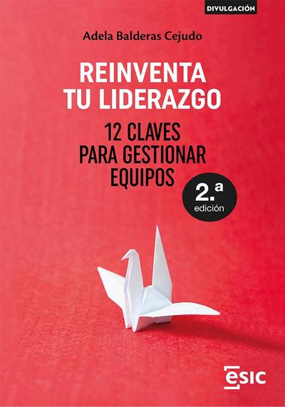 REINVENTA TU LIDERAZGO: 12 CLAVES PARA GESTIONAR EQUIPOS