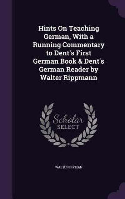 Hints On Teaching German, With a Running Commentary to Dent’s First German Book & Dent’s German Reader by Walter Rippmann