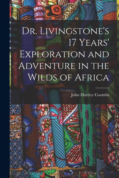 Dr. Livingstone’s 17 Years’ Exploration and Adventure in the Wilds of Africa