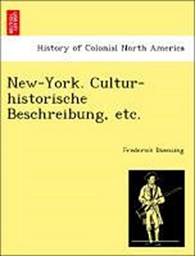 New-York. Cultur-Historische Beschreibung, Etc.