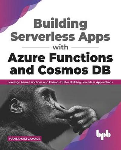 Building Serverless Apps with Azure Functions and Cosmos DB: Leverage Azure functions and Cosmos DB for building serverless applications (English Edition)