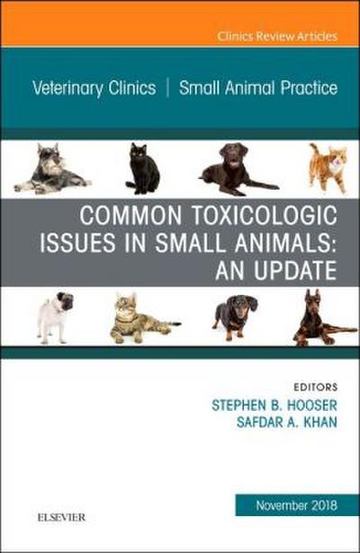 Common Toxicologic Issues in Small Animals: An Update, an Issue of Veterinary Clinics of North America: Small Animal Practice