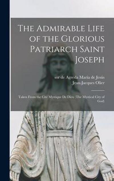 The Admirable Life of the Glorious Patriarch Saint Joseph: Taken From the Cité Mystique De Dieu (The Mystical City of God)
