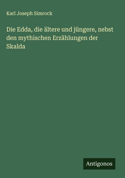 Die Edda, die ältere und jüngere, nebst den mythischen Erzählungen der Skalda