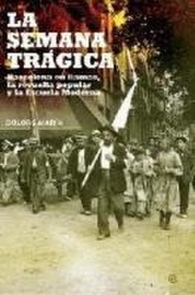 La semana trágica : Barcelona en llamas, la revuelta popular y la escuela moderna