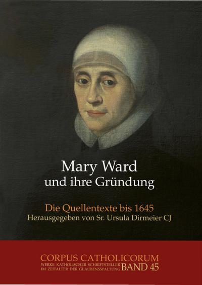 Mary Ward und ihre Gründung. Teil 1 bis Teil 4 / Mary Ward und ihre Gründung. Teil 1