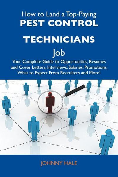How to Land a Top-Paying Pest control technicians Job: Your Complete Guide to Opportunities, Resumes and Cover Letters, Interviews, Salaries, Promotions, What to Expect From Recruiters and More