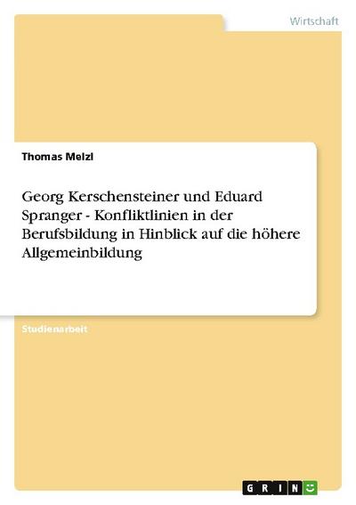 Georg Kerschensteiner und Eduard Spranger - Konfliktlinien in der Berufsbildung in Hinblick auf die höhere Allgemeinbildung