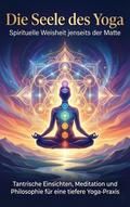 Die Seele des Yoga: Spirituelle Weisheit jenseits der Matte
