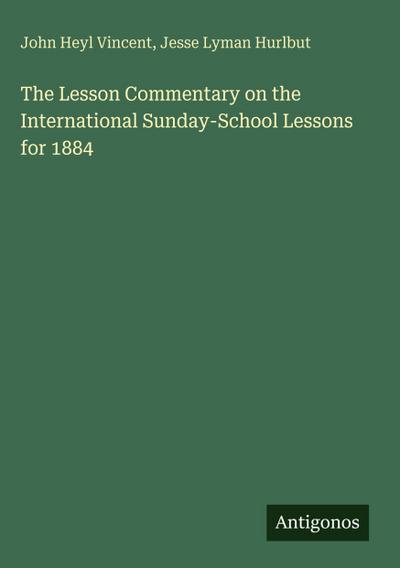 The Lesson Commentary on the International Sunday-School Lessons for 1884