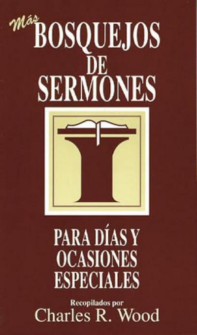 Bosquejos de Sermones: Más Días Y Ocasiones Especiales = More Special Days and Occasions