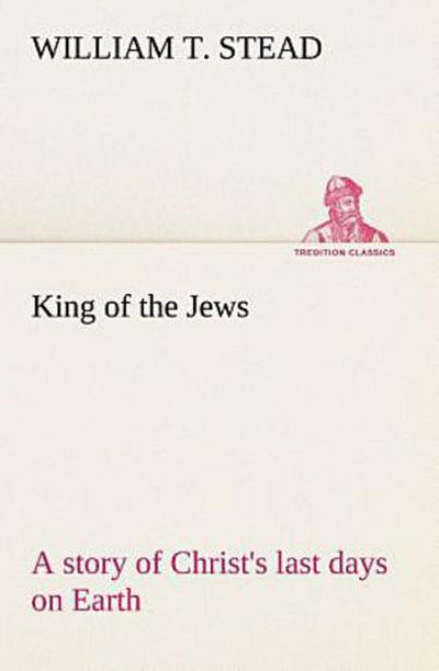 King of the Jews A story of Christ’s last days on Earth