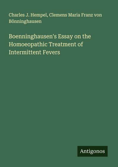 Boenninghausen’s Essay on the Homoeopathic Treatment of Intermittent Fevers