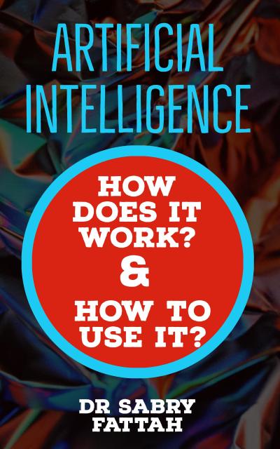 "Artificial Intelligence: How Does It Work? And How to Use It?"