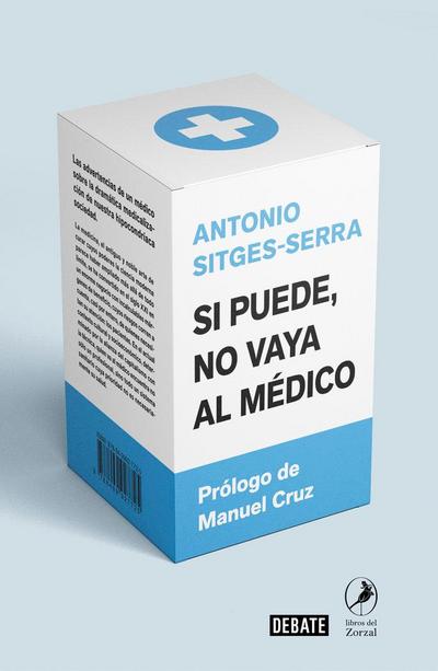 Si puede no vaya al médico : las advertencias de un médico sobre la dramática medicalización de nuestra hipocondríaca sociedad