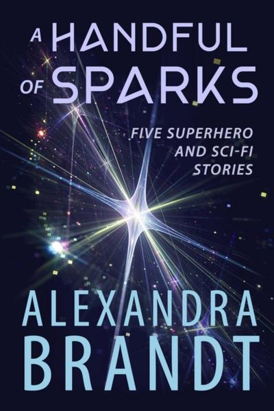 Handful of Sparks: Five Superhero and Sci-Fi Stories