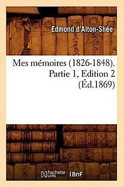 Mes Mémoires (1826-1848). Partie 1, Edition 2 (Éd.1869)