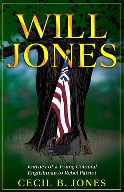 Will Jones - Journey of A Young Colonial Englishman to Rebel Patriot