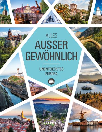 Alles außer gewöhnlich: Unentdecktes Europa (KUNTH Reise-Inspiration)