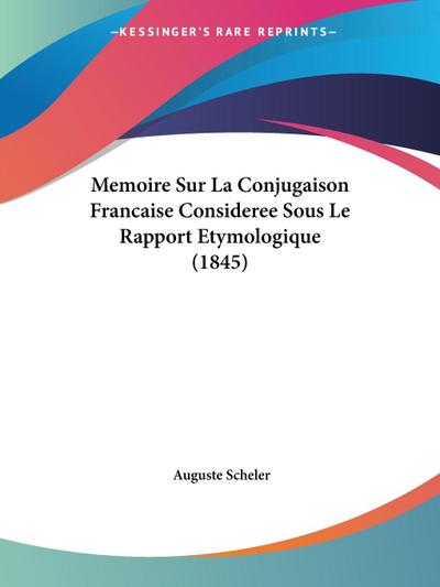 Memoire Sur La Conjugaison Francaise Consideree Sous Le Rapport Etymologique (1845)