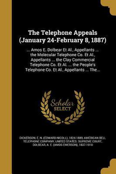 The Telephone Appeals (January 24-February 8, 1887): ... Amos E. Dolbear Et Al., Appellants ... the Molecular Telephone Co. Et Al., Appellants ... the