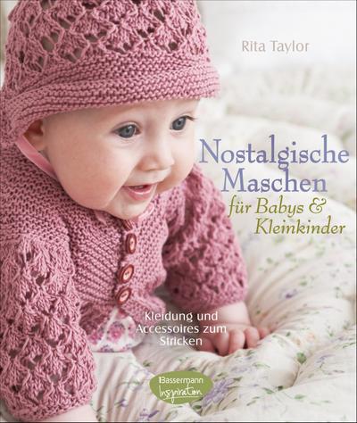 Nostalgische Maschen für Babys und Kleinkinder: Kleidung und Accessoires zum Stricken