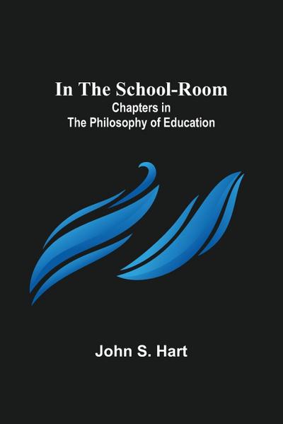 In the School-Room; Chapters in the Philosophy of Education