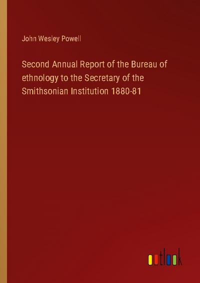 Second Annual Report of the Bureau of ethnology to the Secretary of the Smithsonian Institution 1880-81