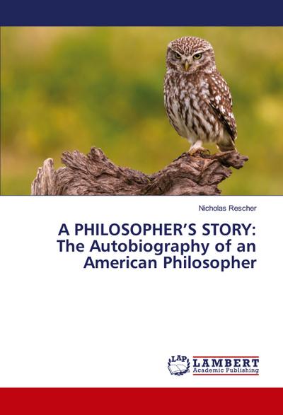 A PHILOSOPHER’S STORY: The Autobiography of an American Philosopher