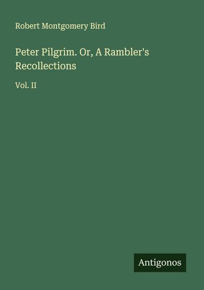 Peter Pilgrim. Or, A Rambler’s Recollections