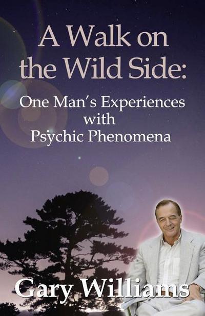 Walk on the Wild Side: One Man’s Experiences with Psychic Phenomena