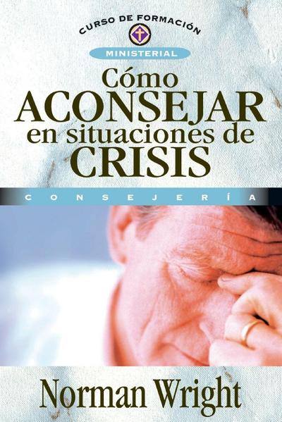 Como Aconsejar en Situaciones de Crisis = Crisis Counseling