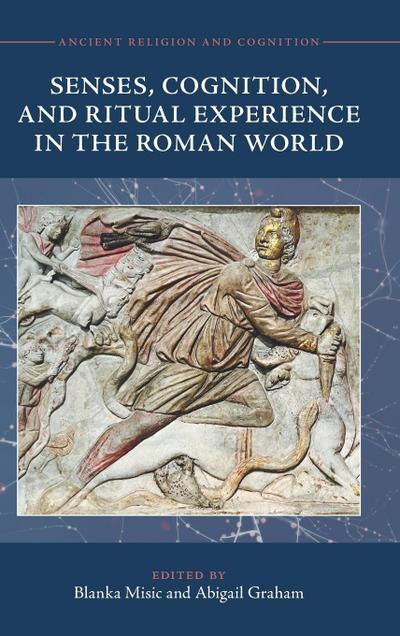 Senses, Cognition, and Ritual Experience in the Roman World