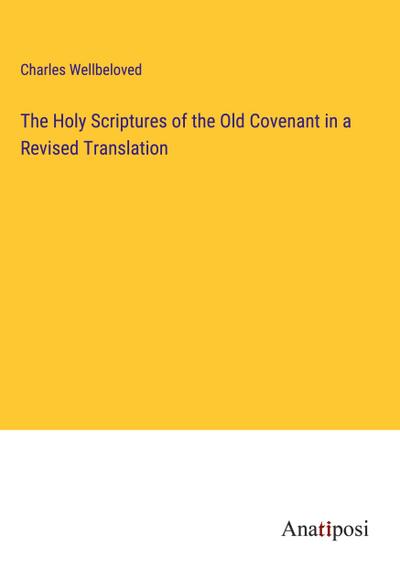 The Holy Scriptures of the Old Covenant in a Revised Translation