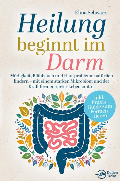 Heilung beginnt im Darm: Müdigkeit, Blähbauch und Hautprobleme natürlich lindern - mit einem starken Mikrobiom und der Kraft fermentierter Lebensmittel