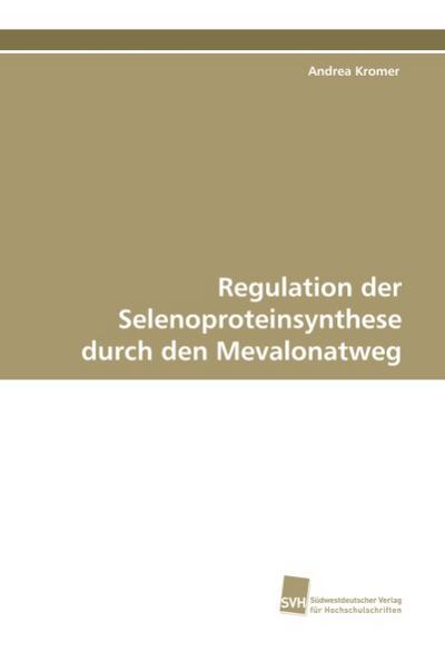Regulation der Selenoproteinsynthese durch den Mevalonatweg - Andrea Kromer