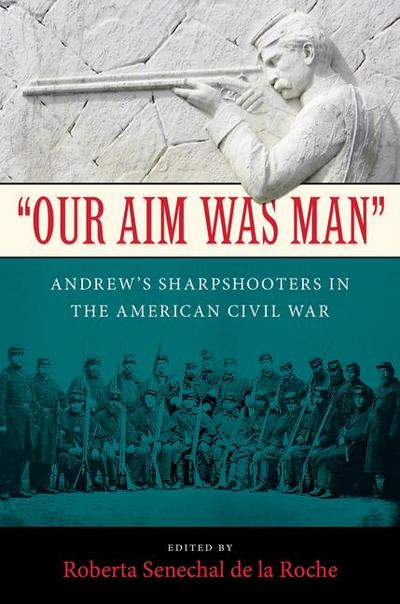 Our Aim Was Man: Andrew’s Sharpshooters in the American Civil War