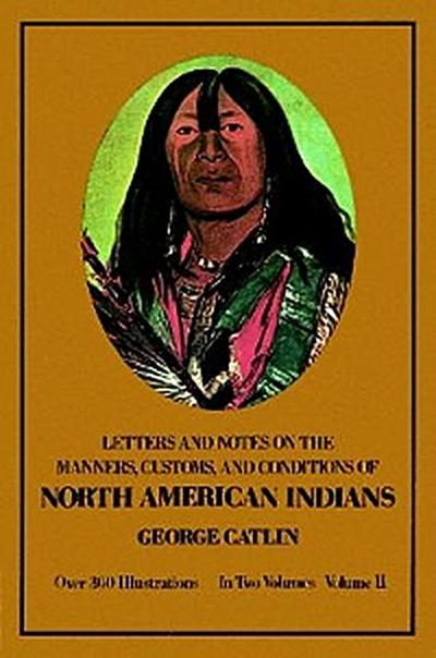 Manners, Customs, and Conditions of the North American Indians, Volume II
