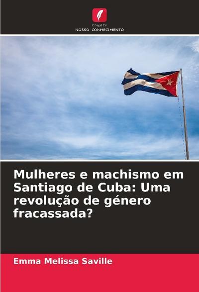 Mulheres e machismo em Santiago de Cuba: Uma revolução de género fracassada?