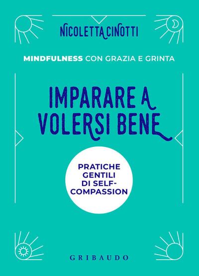 Imparare a volersi bene. Pratiche gentili di self-compassion. Mindfulness con grazia e grinta