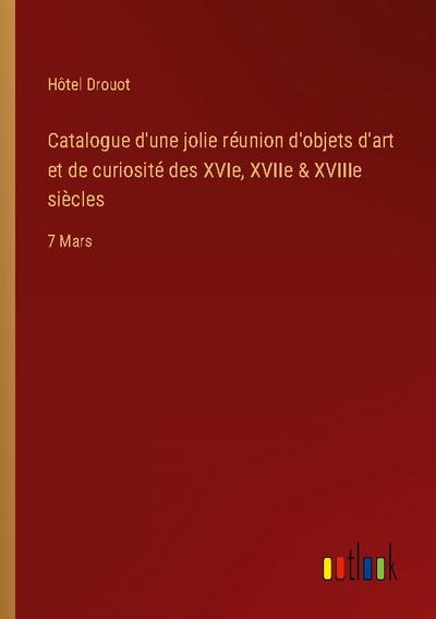 Catalogue d’une jolie réunion d’objets d’art et de curiosité des XVIe, XVIIe & XVIIIe siècles