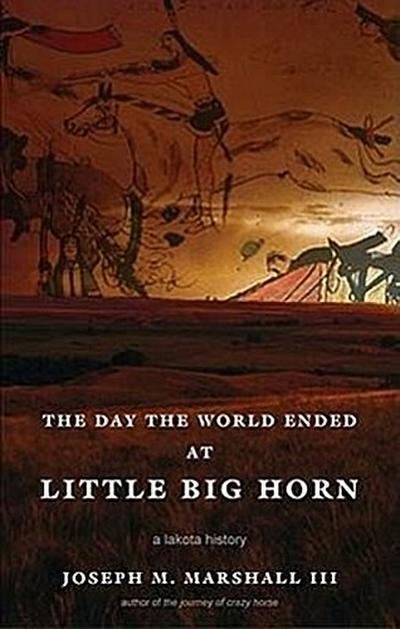 The Day the World Ended at Little Big Horn: A Lakota History